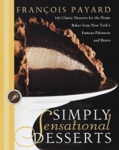 Cover art for Simply Sensational Desserts: 140 Classics for the Home Baker from New York's Famous Patisserie and Bistro
