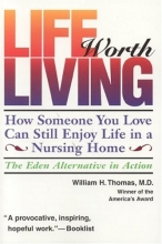 Cover art for Life Worth Living: How Someone You Love Can Still Enjoy Life in a Nursing Home - The Eden Alternative in Action