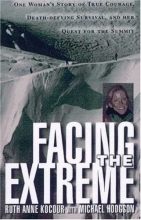 Cover art for Facing The Extreme: One Woman's Tale of True Courage, Death-Defying Survival and Her Quest For The Summit
