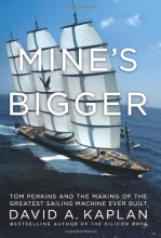 Cover art for Mine's Bigger: Tom Perkins and the Making of the Greatest Sailing Machine Ever Built