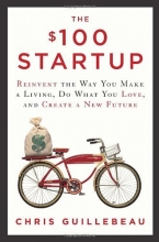 Cover art for The $100 Startup: Reinvent the Way You Make a Living, Do What You Love, and Create a New Future