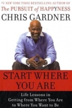 Cover art for Start Where You Are: Life Lessons in Getting from Where You Are to Where You Want to Be