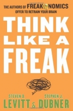 Cover art for Think Like a Freak: The Authors of Freakonomics Offer to Retrain Your Brain