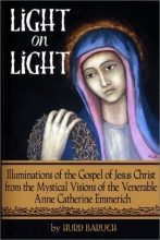 Cover art for Light on Light: Illuminations of the Gospel of Jesus Christ from the Mystical Visions of the Venerable Anne Catherine Emmerich