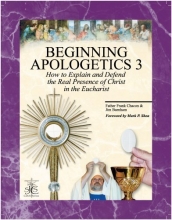 Cover art for Beginning Apologetics 3 : How to Explain & Defend the Real Presence of Christ in the Eucharist