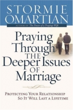 Cover art for Praying Through the Deeper Issues of Marriage: Protecting Your Relationship So It Will Last a Lifetime