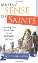 Cover art for Making Sense of Saints: Fascinating Facts about Relics, Patrons, Saint-Making and More