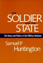 Cover art for The Soldier and the State: The Theory and Politics of Civil-Military Relations (Belknap Press S)