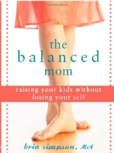 Cover art for The Balanced Mom: Raising Your Kids Without Losing Your Self