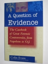 Cover art for A QUESTION OF EVIDENCE: The Casebook of Great Forensic Controversies, from Napoileon to O.J