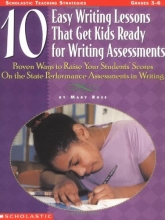 Cover art for 10 Easy Writing Lessons That Get Kids Ready for Writing Assessments: Proven Ways to Raise Your Students' Scores on the State Performance Assessments in Writing