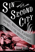 Cover art for Sin in the Second City: Madams, Ministers, Playboys, and the Battle for America's Soul