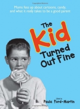 Cover art for The Kid Turned Out Fine: Moms Fess Up About Cartoons, Candy, And What It Really Takes to Be a Good Parent