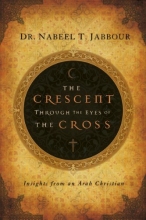 Cover art for The Crescent Through the Eyes of the Cross: Insights from an Arab Christian