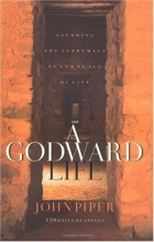 Cover art for A Godward Life: Savoring the Supremacy of God in All of Life