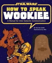 Cover art for How to Speak Wookiee: A Manual for Intergalactic Communication (Star Wars)