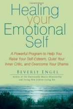 Cover art for Healing Your Emotional Self: A Powerful Program to Help You Raise Your Self-Esteem, Quiet Your Inner Critic, and Overcome Your Shame
