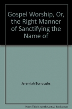 Cover art for Gospel Worship, or, the Right Manner of Sanctifying the Name of God : In General, and Particularly in These Three Great Ordinances: 1. Hearing the Word, 2. Receiving the Lord's Supper, 3. Prayer