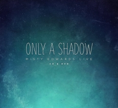 Cover art for Only a Shadow: Misty Edwards Live CD & DVD