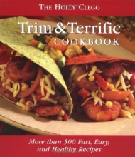 Cover art for The Holly Clegg Trim & Terrific Cookbook: More Than 500 Fast, Easy, And Healthy Recipes