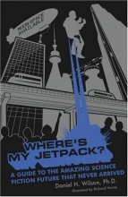Cover art for Where's My Jetpack?: A Guide to the Amazing Science Fiction Future that Never Arrived