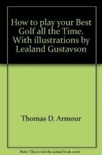 Cover art for HOW TO PLAY YOUR BEST GOLF ALL THE TIME. WITH ILLUSTRATIONS BY LEALAND GUSTAVSON