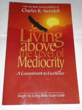 Cover art for Living Above the Level of Mediocrity: A Commitment to Excellence (Insight for Living Bible Study Guide)