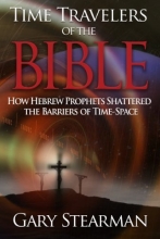 Cover art for Time Travelers Of The Bible: How Hebrew Prophets Shattered The Barriers Of Time-Space