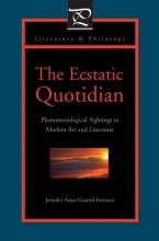 Cover art for The Ecstatic Quotidian: Phenomenological Sightings in Modern Art and Literature