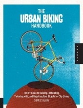 Cover art for The Urban Biking Handbook: The DIY Guide to Building, Rebuilding, Tinkering with, and Repairing Your Bicycle for City Living