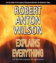 Cover art for Robert Anton Wilson Explains Everything: (or Old Bob Exposes His Ignorance)