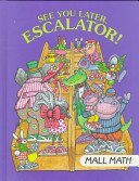 Cover art for See You Later, Escalator!: Mall Math (I Love Math)