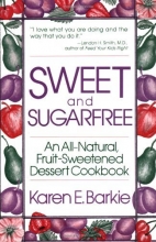 Cover art for Sweet and Sugar Free: An All Natural Fruit-Sweetened Dessert Cookbook