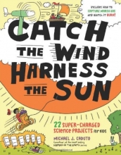 Cover art for Catch the Wind, Harness the Sun: 22 Super-Charged Projects for Kids