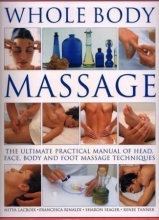 Cover art for Whole Body Massage:  The Ultimate Practical Manual of Head, Face, Body and Foot Massage Techniques