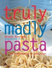 Cover art for Truly Madly Pasta : The Ultimate Book for Pasta Lovers