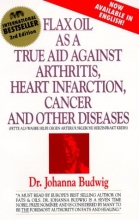 Cover art for Flax Oil As a True Aid Against Arthritis Heart Infarction Cancer and       Other Diseases (3rd Edition)