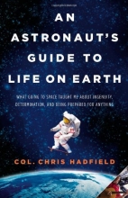 Cover art for An Astronaut's Guide to Life on Earth: What Going to Space Taught Me About Ingenuity, Determination, and Being Prepared for Anything