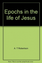 Cover art for Epochs in the life of Jesus: A study of development and struggle in the Messiah's work (A. T. Robertson library)
