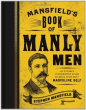 Cover art for Mansfield's Book of Manly Men: An Utterly Invigorating Guide to Being Your Most Masculine Self