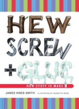 Cover art for Hew, Screw, and Glue: How Stuff Is Made