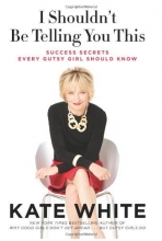 Cover art for I Shouldn't Be Telling You This: Success Secrets Every Gutsy Girl Should Know