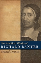 Cover art for The Practical Works of Richard Baxter: Selected Treatises