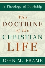 Cover art for The Doctrine of the Christian Life (A Theology of Lordship)