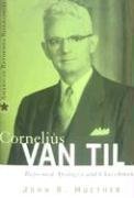 Cover art for Cornelius Van Til: Reformed Apologist and Churchman (American Reformed Biographies)