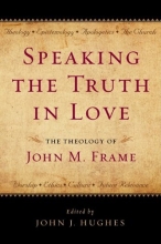 Cover art for Speaking the Truth in Love: The Theology of John M. Frame