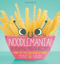 Cover art for Noodlemania!: 50 Playful Pasta Recipes
