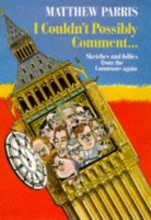 Cover art for I Couldn't Possibly Comment...: Sketches & Follies from the Commons Again