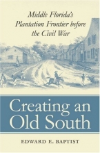 Cover art for Creating an Old South: Middle Florida's Plantation Frontier before the Civil War