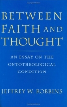 Cover art for Between Faith and Thought: An Essay on the Ontotheological Condition (Studies in Religion and Culture)